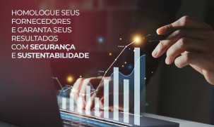 HOMOLOGUE SEUS FORNECEDORES  E GARANTA SEUS RESULTADOS COM SEGURANÇA  E SUSTENTABILIDAD...